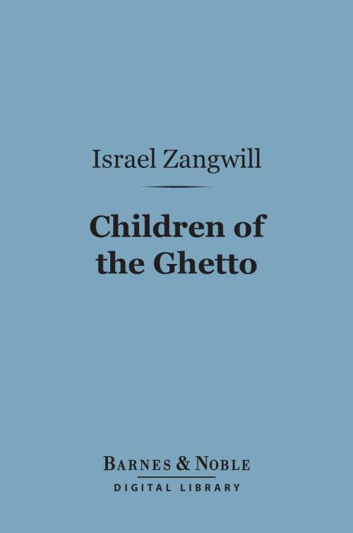 Cover of the book Children of the Ghetto (Barnes & Noble Digital Library) by Israel Zangwill, Barnes & Noble