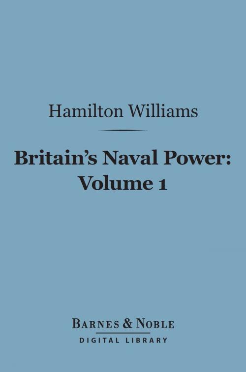 Cover of the book Britain's Naval Power, Volume 1 (Barnes & Noble Digital Library) by Hamilton Williams, Barnes & Noble