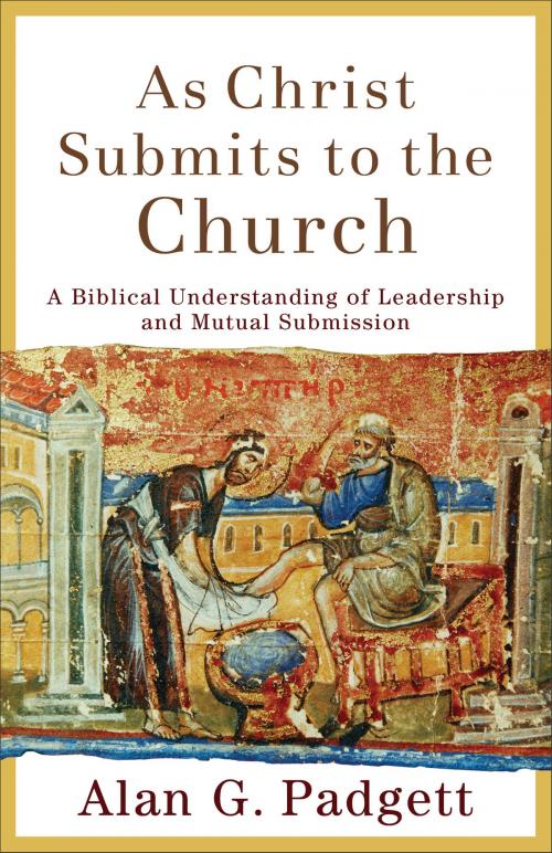 Cover of the book As Christ Submits to the Church by Alan G. Padgett, Baker Publishing Group