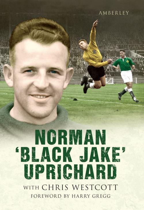 Cover of the book Norman 'Black Jake' Uprichard by Chris Westcott, Amberley Publishing