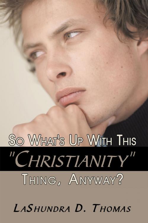 Cover of the book So What's up with This "Christianity" Thing, Anyway? by LaShundra D. Thomas, AuthorHouse