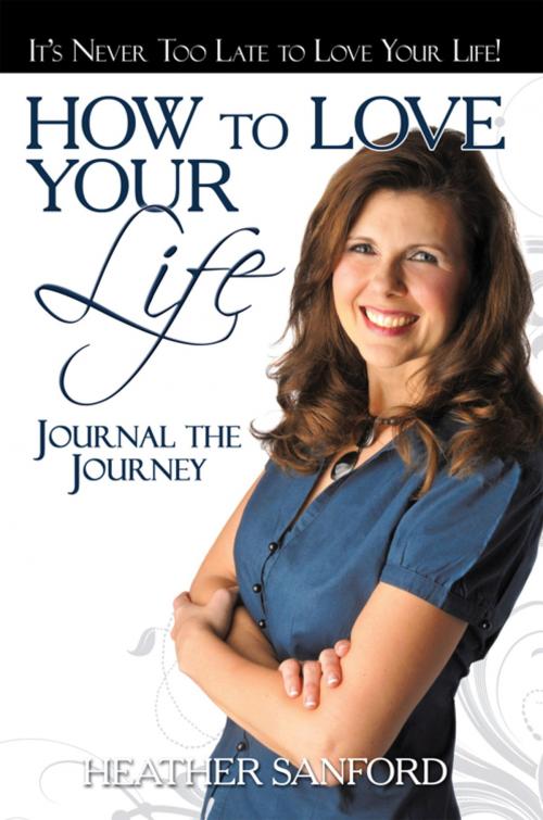 Cover of the book How to Love Your Life by Heather Sanford, WestBow Press