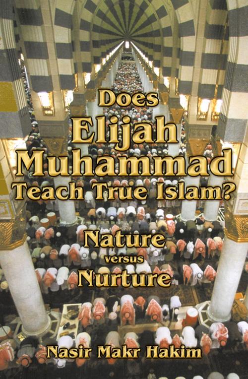 Cover of the book Does Elijah Muhammad Teach True Islam: Nature Versus Nurture by Nasir Makr Hakim, Secretarius MEMPS