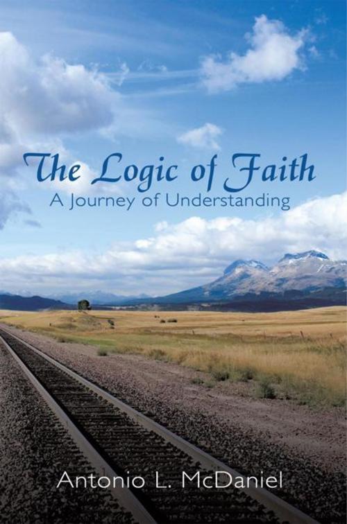 Cover of the book The Logic of Faith by Antonio L. McDaniel, AuthorHouse