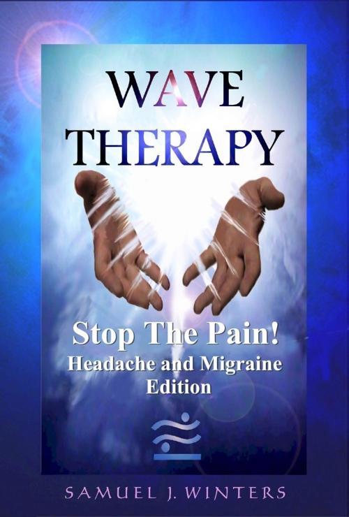 Cover of the book Wave Therapy, Stop The Pain! Headache and Migraine Edition by Samuel Winters, Samuel Winters