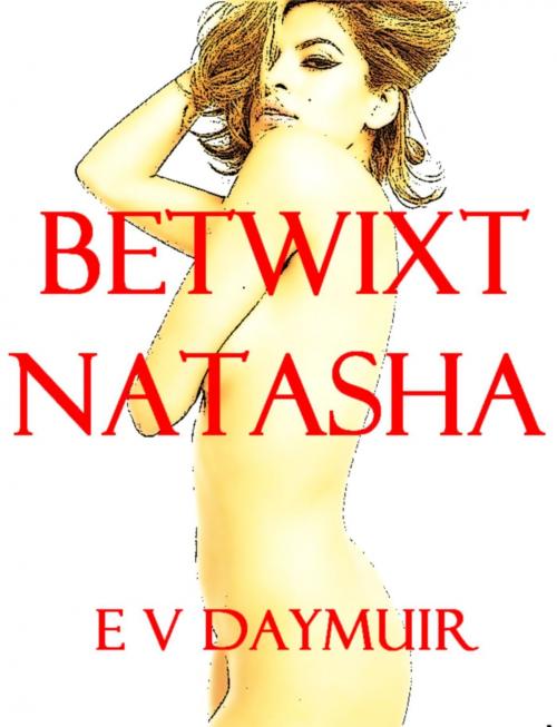 Cover of the book Betwixt Natasha by E.V. Daymuir, E.V. Daymuir