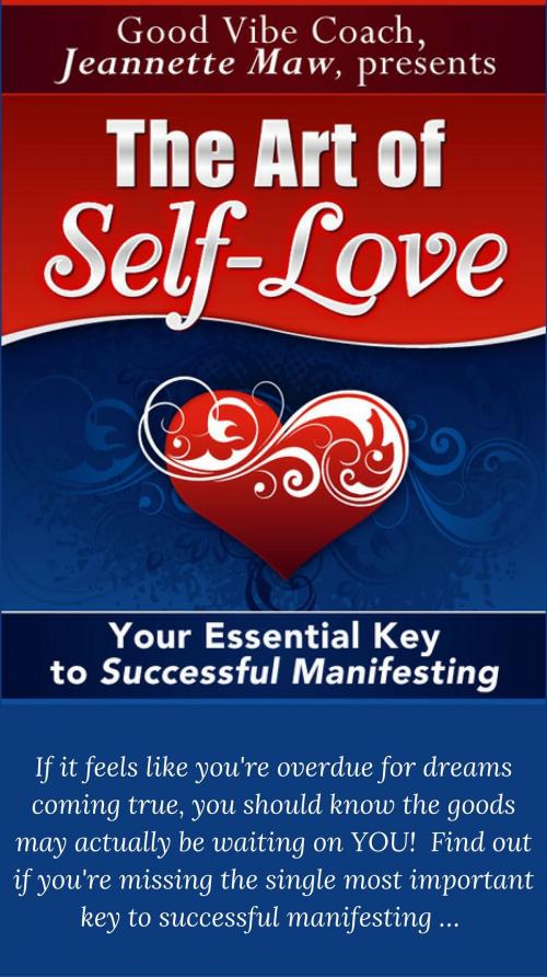 Cover of the book The Art of Self-Love: Your Essential Key to Successful Manifesting by Jeannette Maw, Jeannette Maw