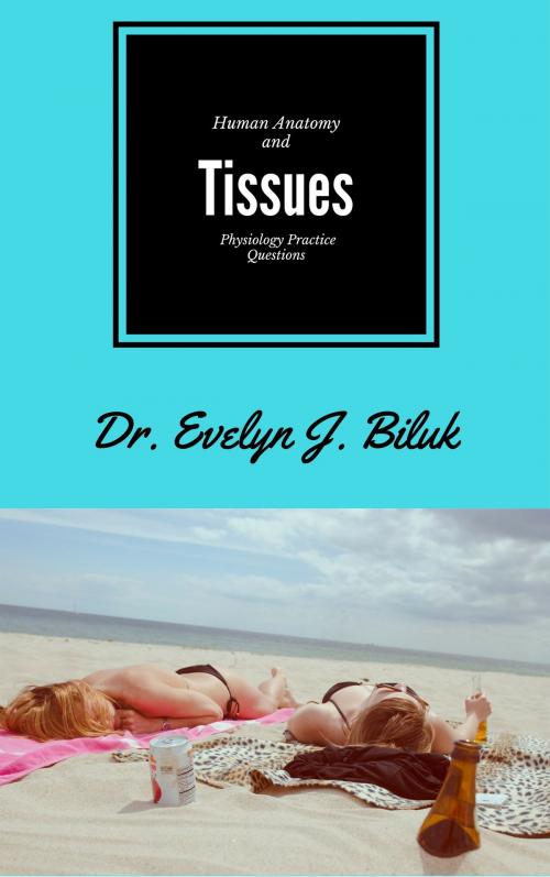 Cover of the book Human Anatomy and Physiology Practice Questions: Tissues by Dr. Evelyn J Biluk, Dr. Evelyn J Biluk