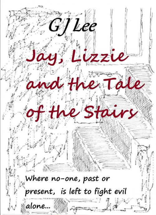 Cover of the book Jay, Lizzie and the Tale of the Stairs by G J Lee, G J Lee