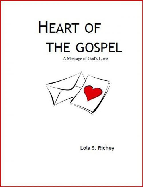 Cover of the book Heart of the Gospel: A Message of God's Love by Lola Richey, Lola Richey