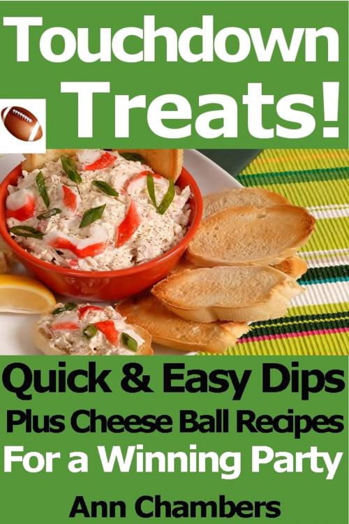 Cover of the book Touchdown Treats! Quick and Easy Dip and Cheese Ball Recipes for a Winning Party by Ann Chambers, Ann Chambers