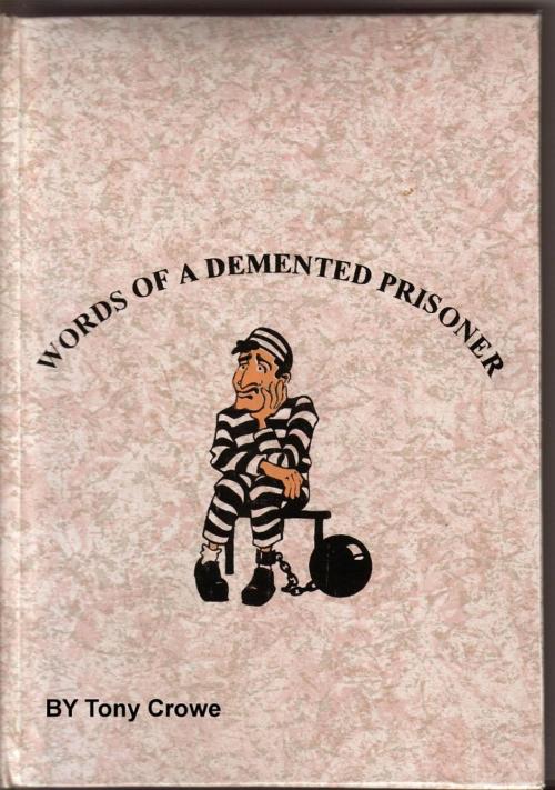 Cover of the book Words Of A Demented Prisoner by Tony Crowe, Tony Crowe