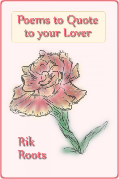 Cover of the book Poems to Quote to your Lover by Rik Roots, Rik Roots