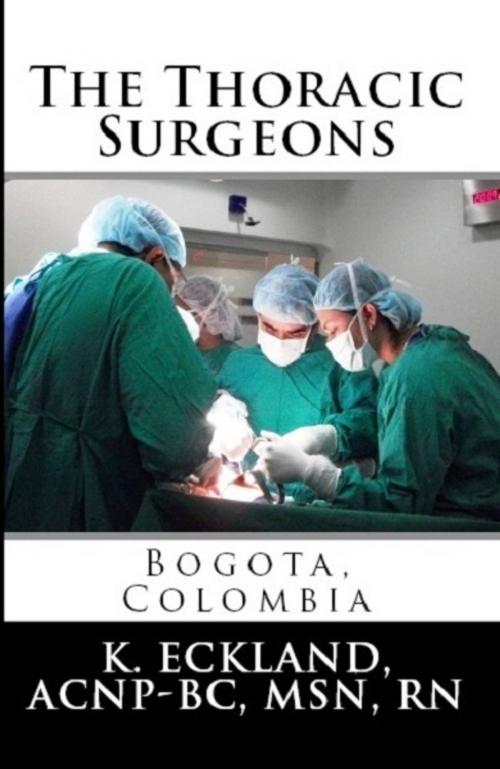 Cover of the book The Thoracic Surgeons:Bogota, Colombia by K. Eckland, K. Eckland