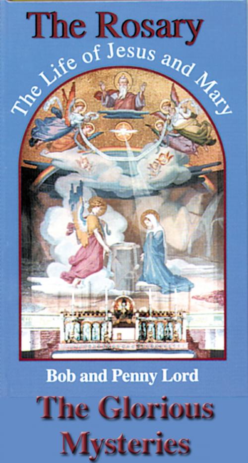 Cover of the book The Rosary The Life of Jesus and Mary The Glorious Mysteries by Penny Lord, Bob Lord, Journeys of Faith