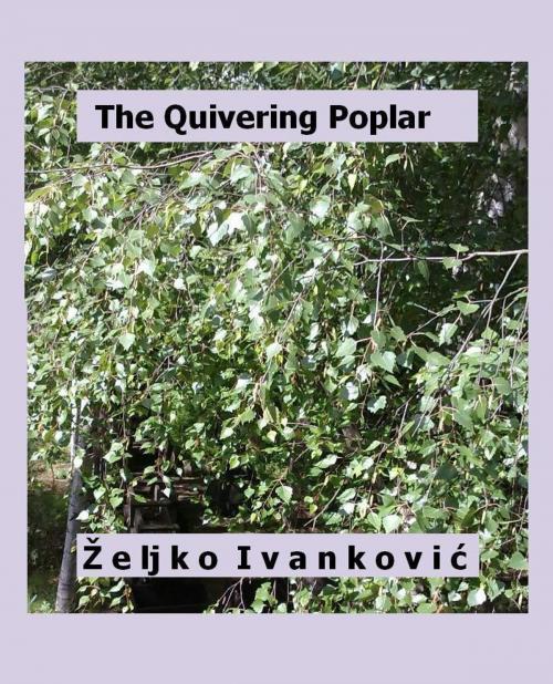 Cover of the book The Quivering Poplar by Zeljko Ivankovic, Style Writes Now