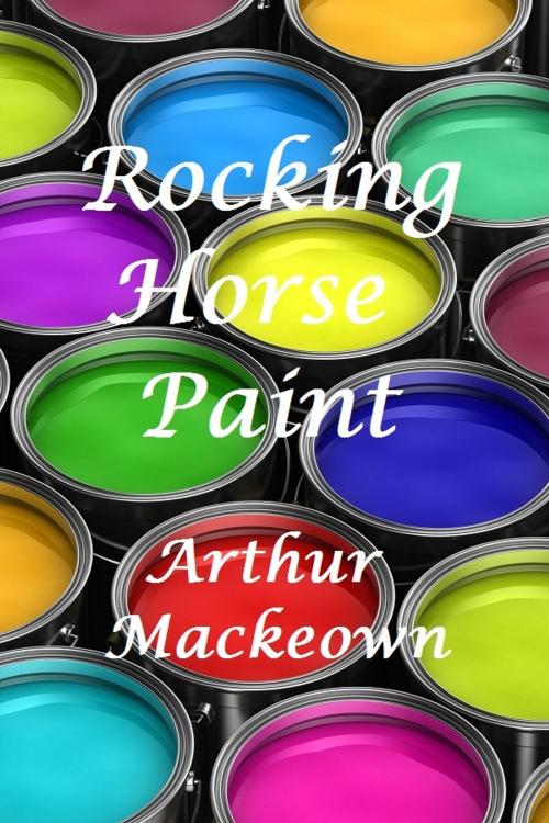 Cover of the book Rocking Horse Paint by Arthur Mackeown, Arthur Mackeown