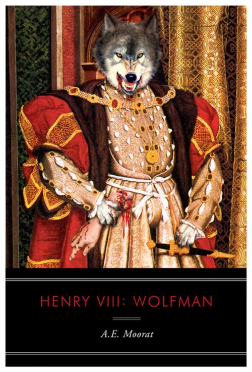 Cover of the book Henry VIII: Wolfman: A Novel by A. E. Moorat, Pegasus Books