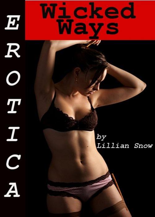 Cover of the book Erotica: Wicked Ways, Tales of Sex by Lillian Snow, Tales of Flesh Press