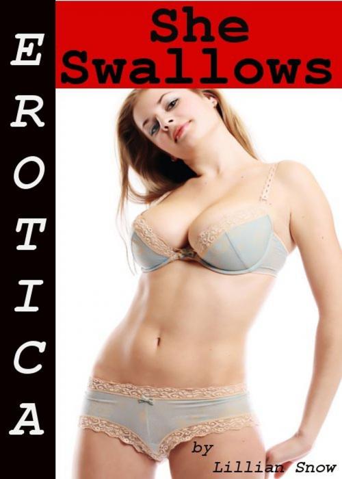 Cover of the book Erotica: She Swallows, Tales of Sex by Lillian Snow, Tales of Flesh Press