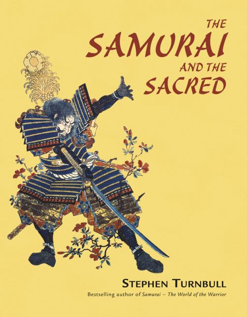 Cover of the book The Samurai and the Sacred by Dr Stephen Turnbull, Bloomsbury Publishing