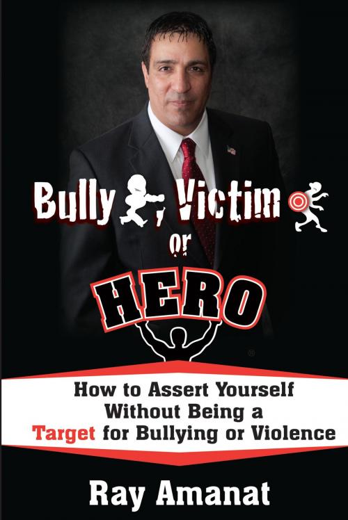 Cover of the book Bully, Victim, or Hero: How to Assert Yourself without being a Target for Bullying or Violence. by Ray Amanat, Hugo House Publishers, Ltd.