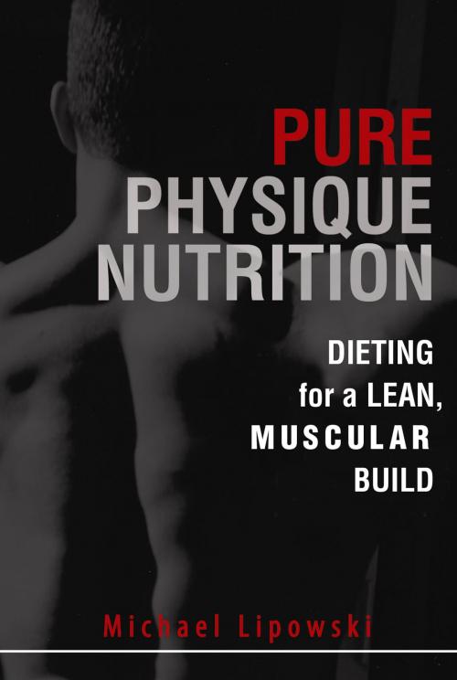 Cover of the book Pure Physique Nutrition: Dieting for a Lean, Muscular Build by Michael Lipowski, Price World Publishing