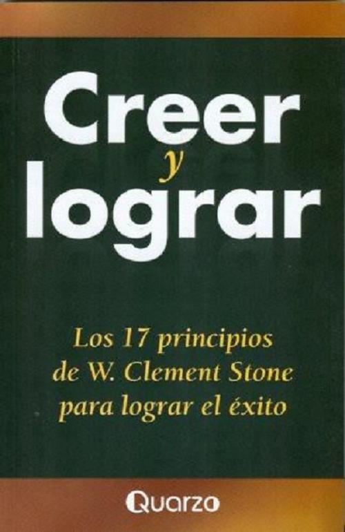 Cover of the book Creer y lograr. Los 17 principios de W by W. Clement Stone, LD Books