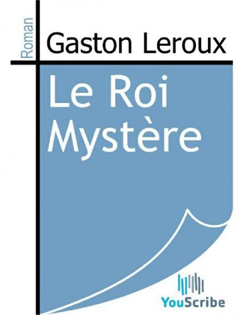 Cover of the book Le Roi Mystère by Gaston Leroux, Release Date: August 30, 2011