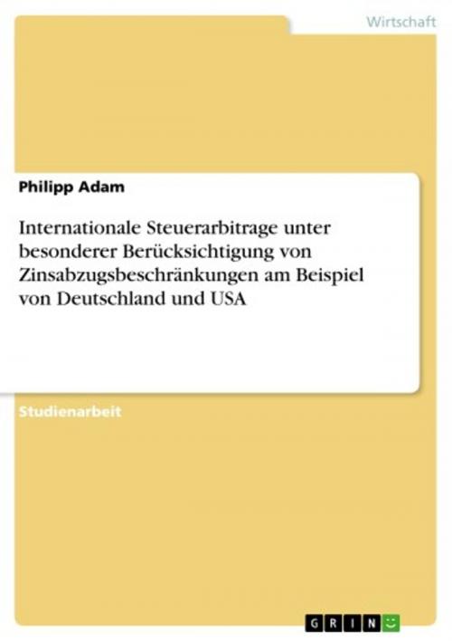 Cover of the book Internationale Steuerarbitrage unter besonderer Berücksichtigung von Zinsabzugsbeschränkungen am Beispiel von Deutschland und USA by Philipp Adam, GRIN Verlag