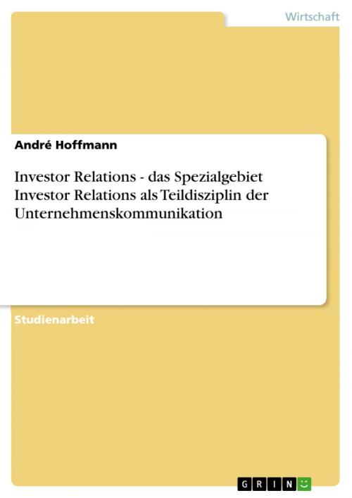 Cover of the book Investor Relations - das Spezialgebiet Investor Relations als Teildisziplin der Unternehmenskommunikation by André Hoffmann, GRIN Verlag