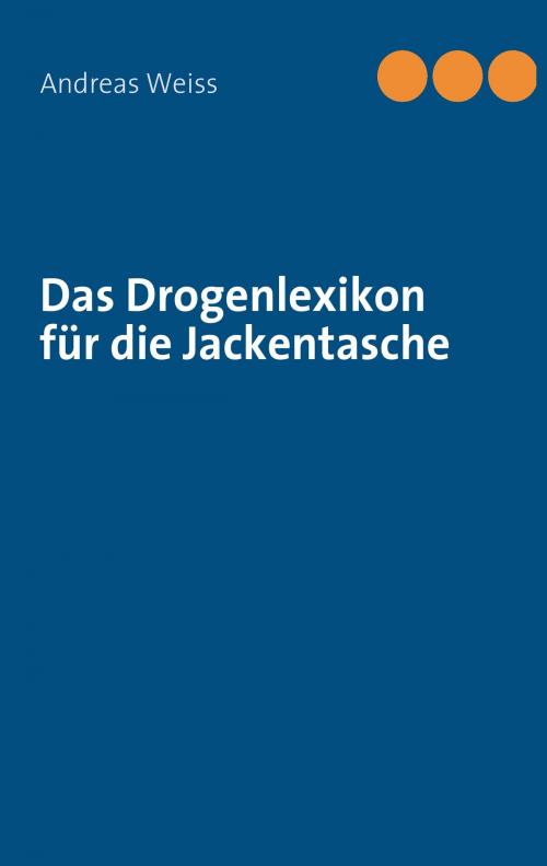 Cover of the book Das Drogenlexikon für die Jackentasche by Andreas Weiss, Books on Demand