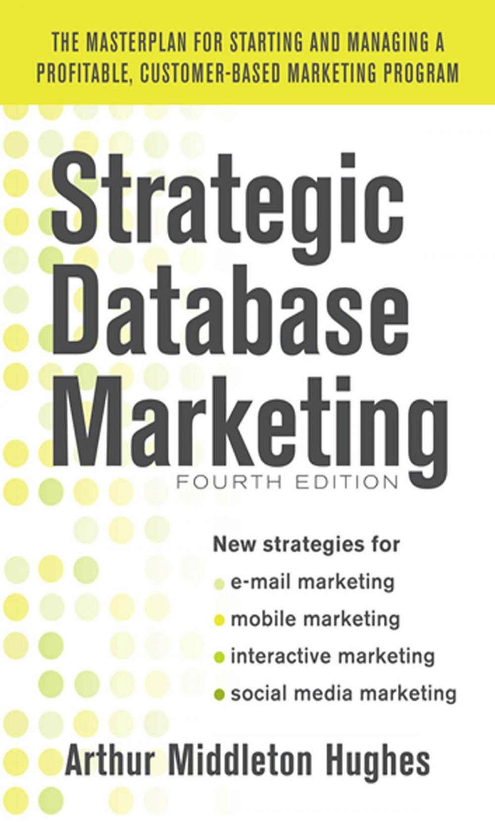 Big bigCover of Strategic Database Marketing 4e: The Masterplan for Starting and Managing a Profitable, Customer-Based Marketing Program