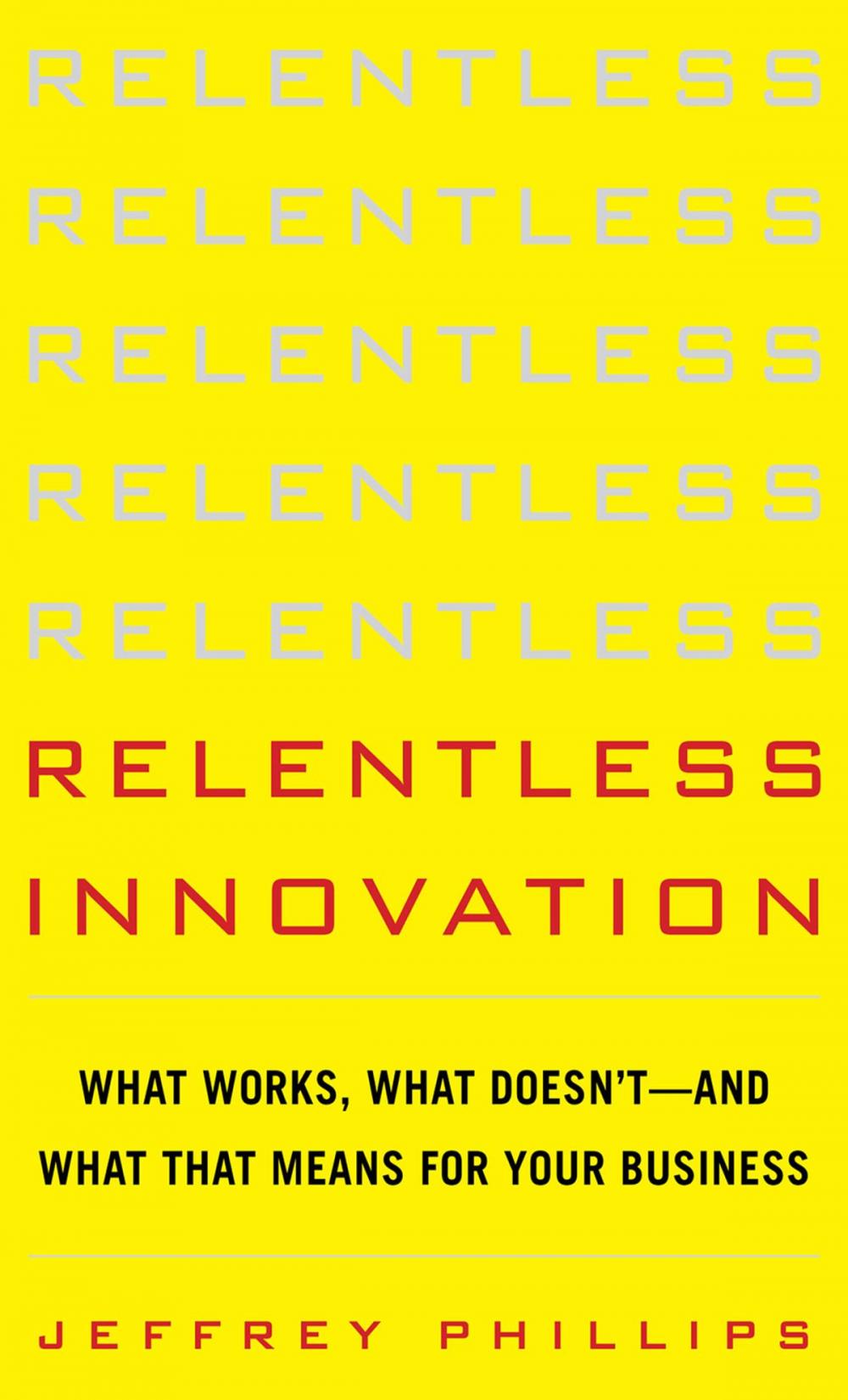 Big bigCover of Relentless Innovation: What Works, What Doesn’t--And What That Means For Your Business