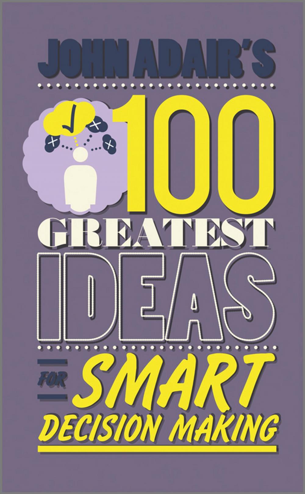 Big bigCover of John Adair's 100 Greatest Ideas for Smart Decision Making