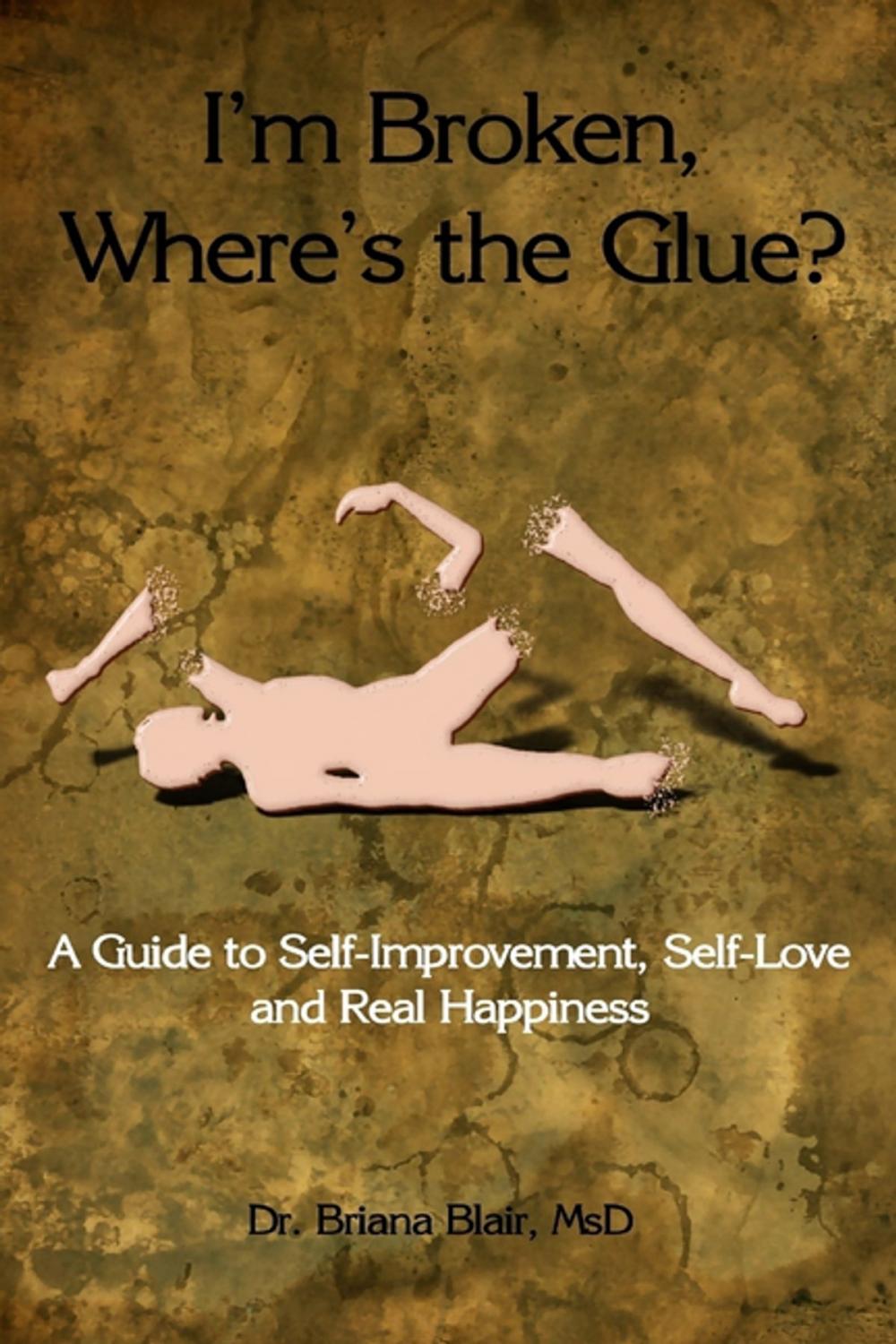 Big bigCover of I'm Broken, Where's the Glue? : A Guide to Self-Improvement, Self-Love and Real Happiness