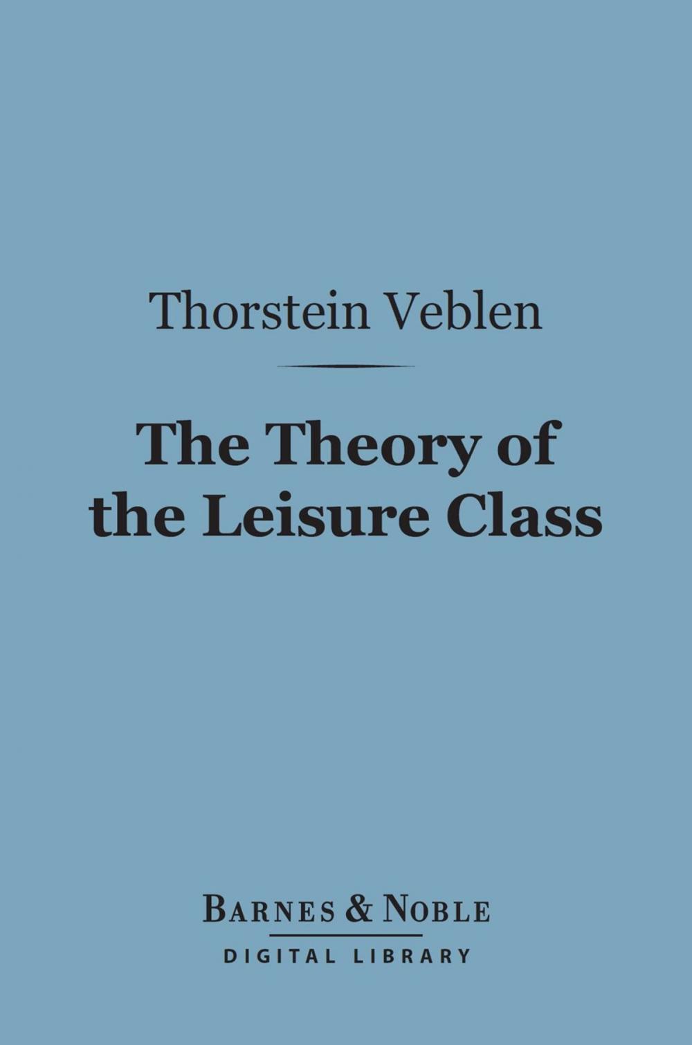 Big bigCover of The Theory of the Leisure Class (Barnes & Noble Digital Library)