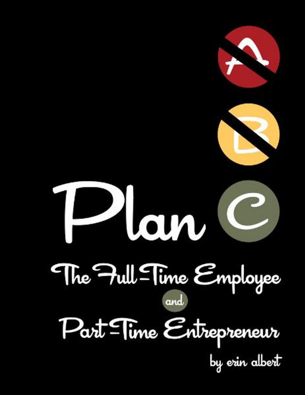 Big bigCover of Plan C: The Full-Time Employee and Part-Time Entrepreneur