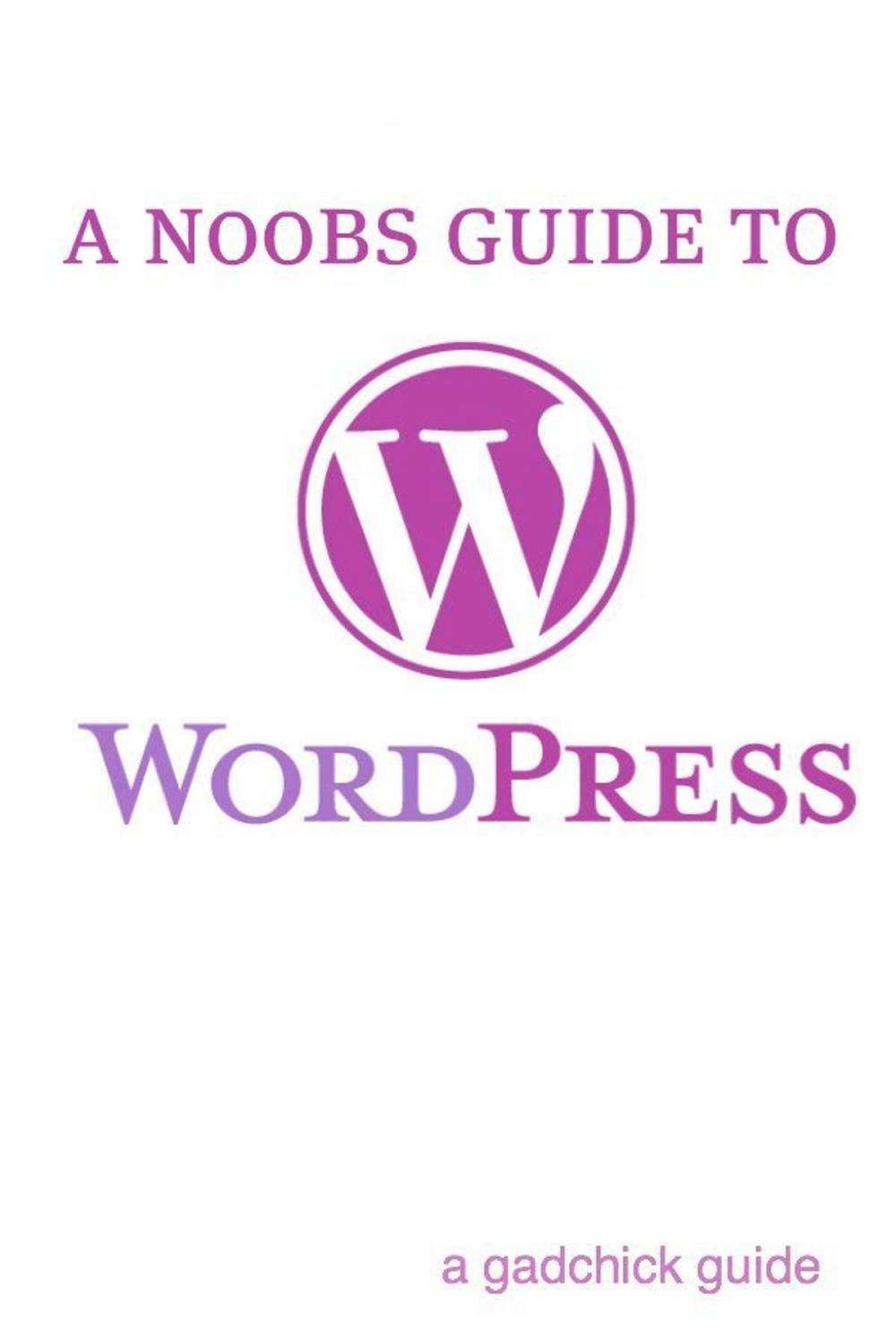 Big bigCover of A N00b’s Guide to WordPress: A Beginners Guide to Blogging the WordPress Way