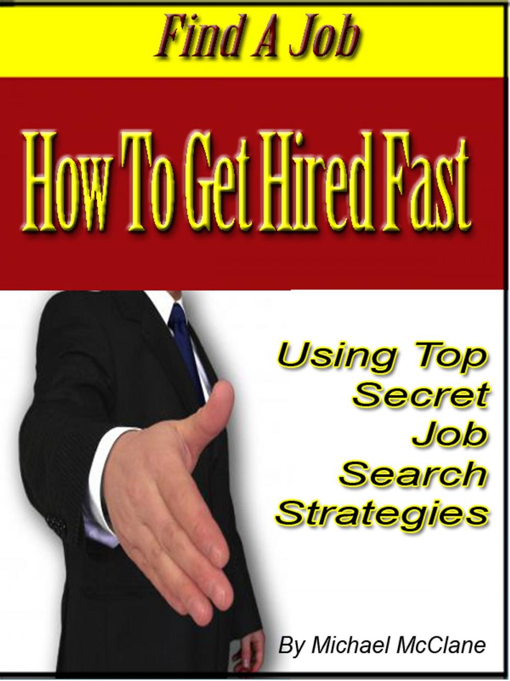 Big bigCover of Find A Job: How To Get Hired Fast Using Top Secret Job Search Strategies