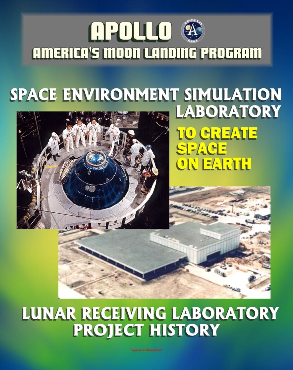 Big bigCover of Apollo and America's Moon Landing Program: Lunar Receiving Laboratory (LRL) Project History and To Create Space on Earth: The Space Environment Simulation Laboratory (SESL) and Project Apollo