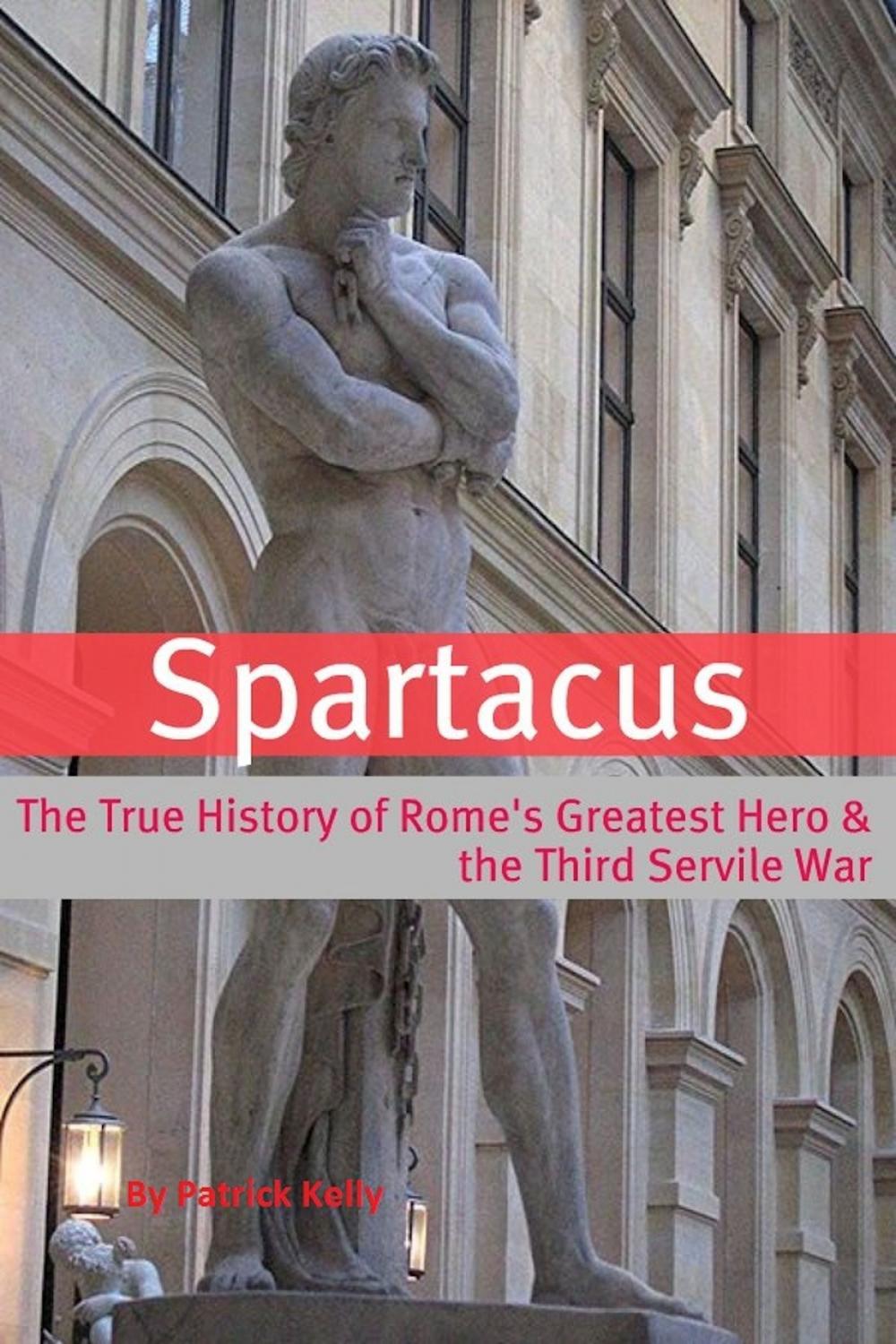 Big bigCover of Spartacus: The True History of Rome's Greatest Hero and the Third Servile War