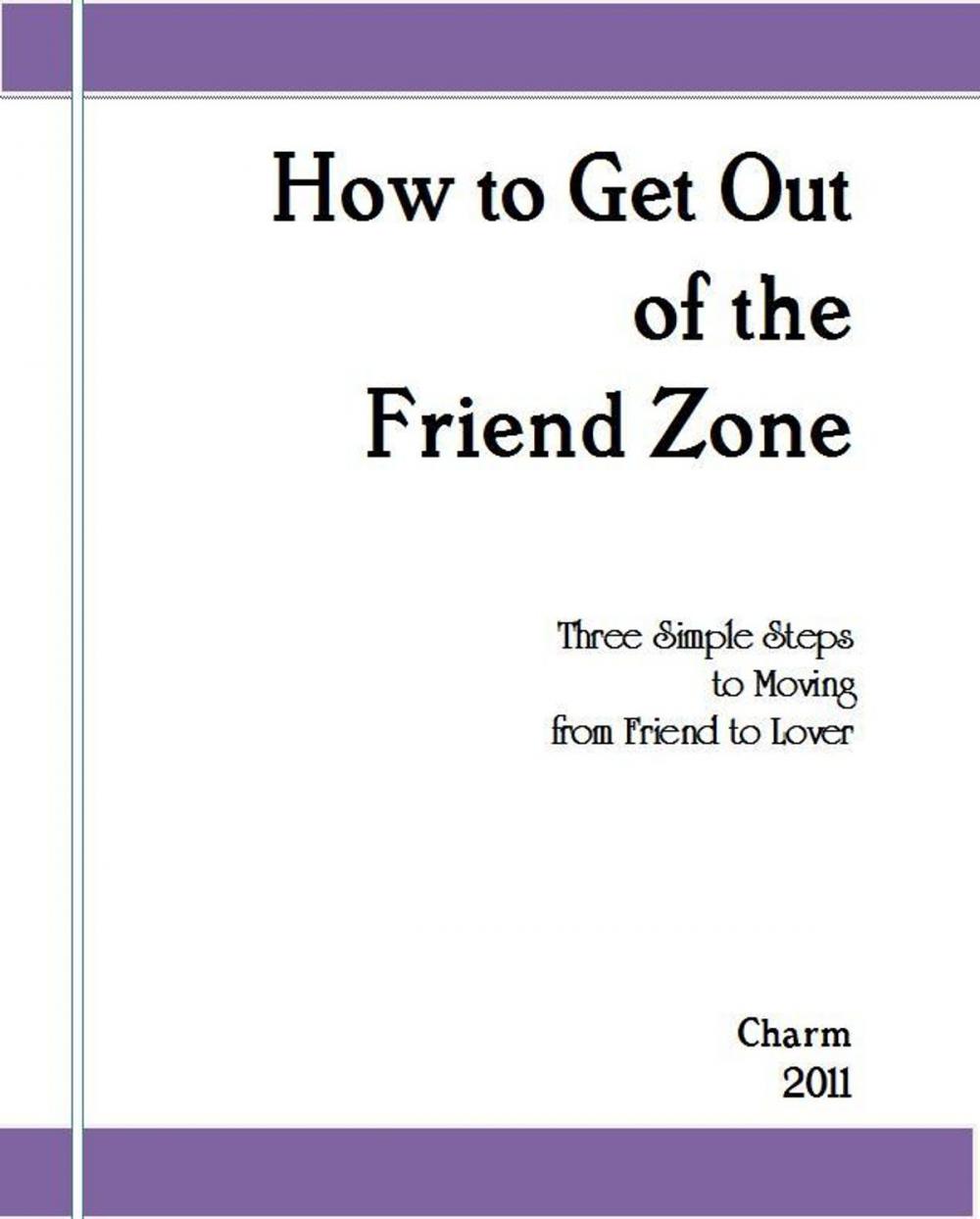 Big bigCover of How to Get Out of the Friend Zone: Three Simple Steps to Moving From Friend to Lover