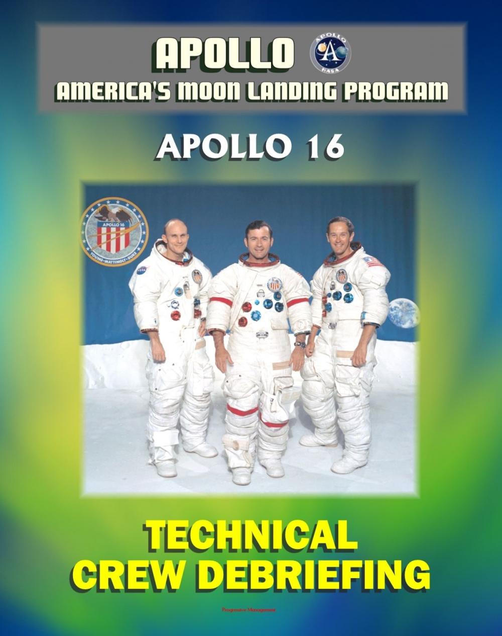 Big bigCover of Apollo and America's Moon Landing Program: Apollo 16 Technical Crew Debriefing with Unique Observations about the Fifth Lunar Mission - Astronauts Young, Duke and Mattingly