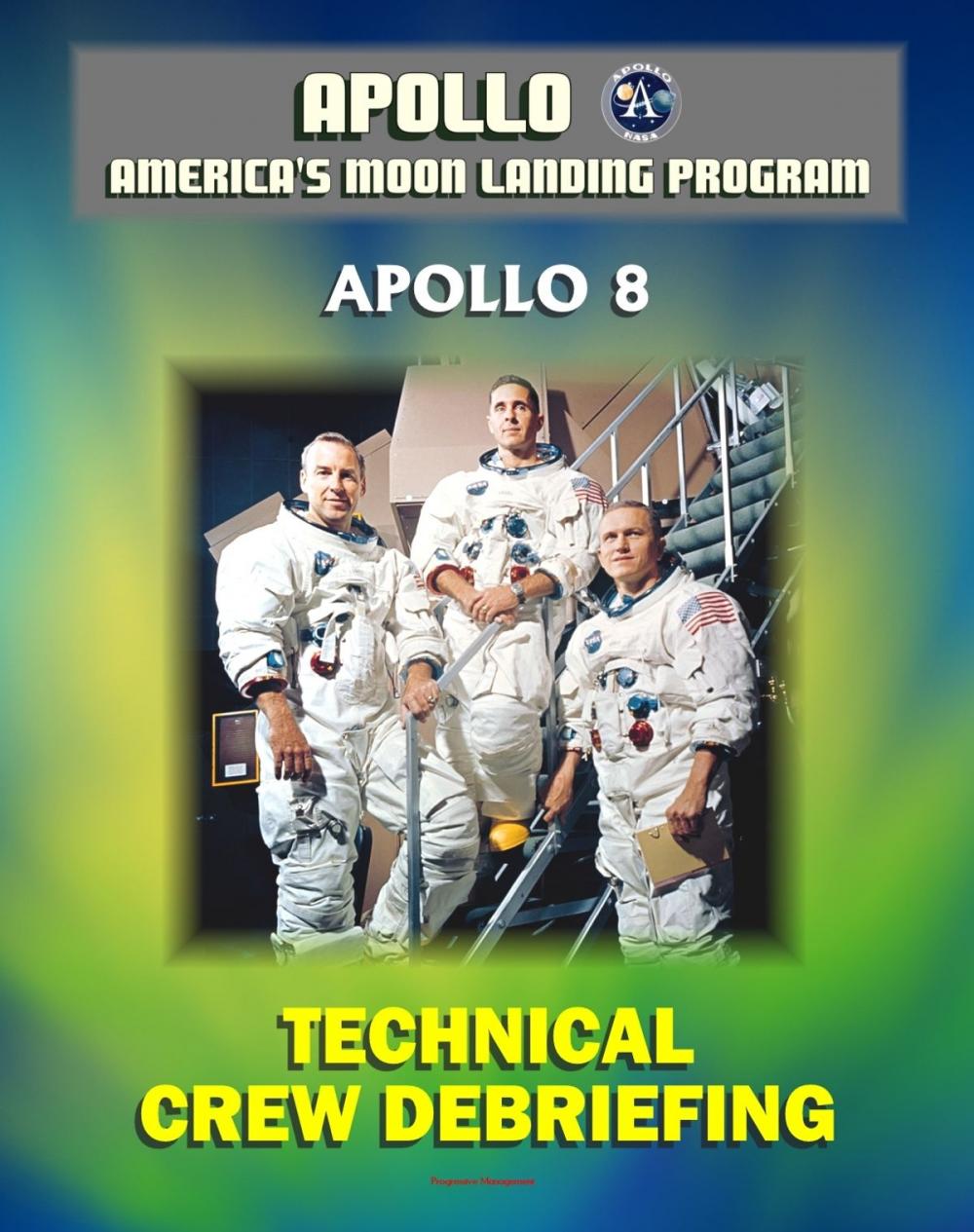 Big bigCover of Apollo and America's Moon Landing Program: Apollo 8 Technical Crew Debriefing with Unique Observations about the First Mission to the Moon - Astronauts Borman, Lovell, and Anders