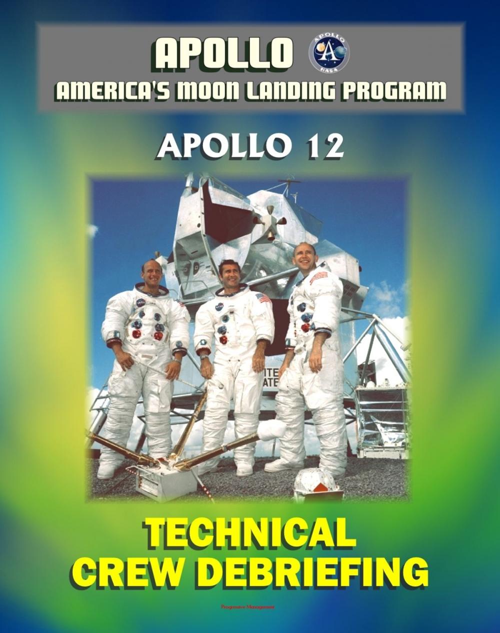 Big bigCover of Apollo and America's Moon Landing Program: Apollo 12 Technical Crew Debriefing with Unique Observations about the Second Lunar Landing - Astronauts Conrad, Gordon, Bean