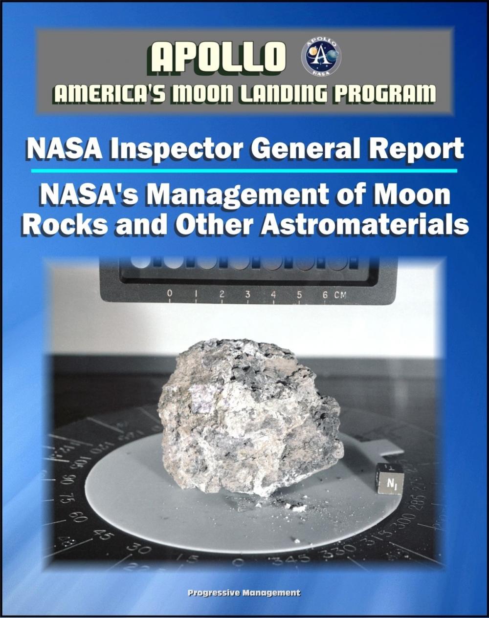 Big bigCover of Apollo and America's Moon Landing Program: NASA's Management of Moon Rocks and Other Astromaterials Loaned for Research, Education, and Public Display (NASA Inspector General Report 2011)