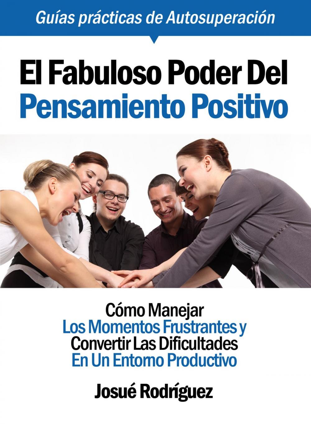 Big bigCover of El Fabuloso Poder Del Pensamiento Positivo: Cómo Manejar Los Momentos Frustrantes Y Convertir Las Dificultades En Un Entorno Productivo