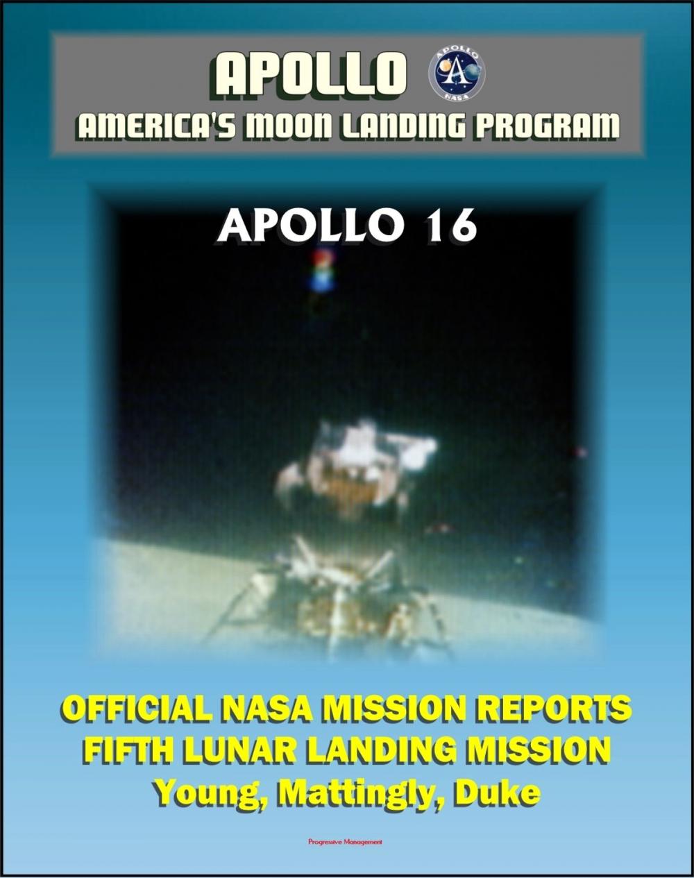 Big bigCover of Apollo and America's Moon Landing Program: Apollo 16 Official NASA Mission Reports and Press Kit - 1972 Fifth Lunar Landing at Descartes - Astronauts Young, Mattingly, and Duke