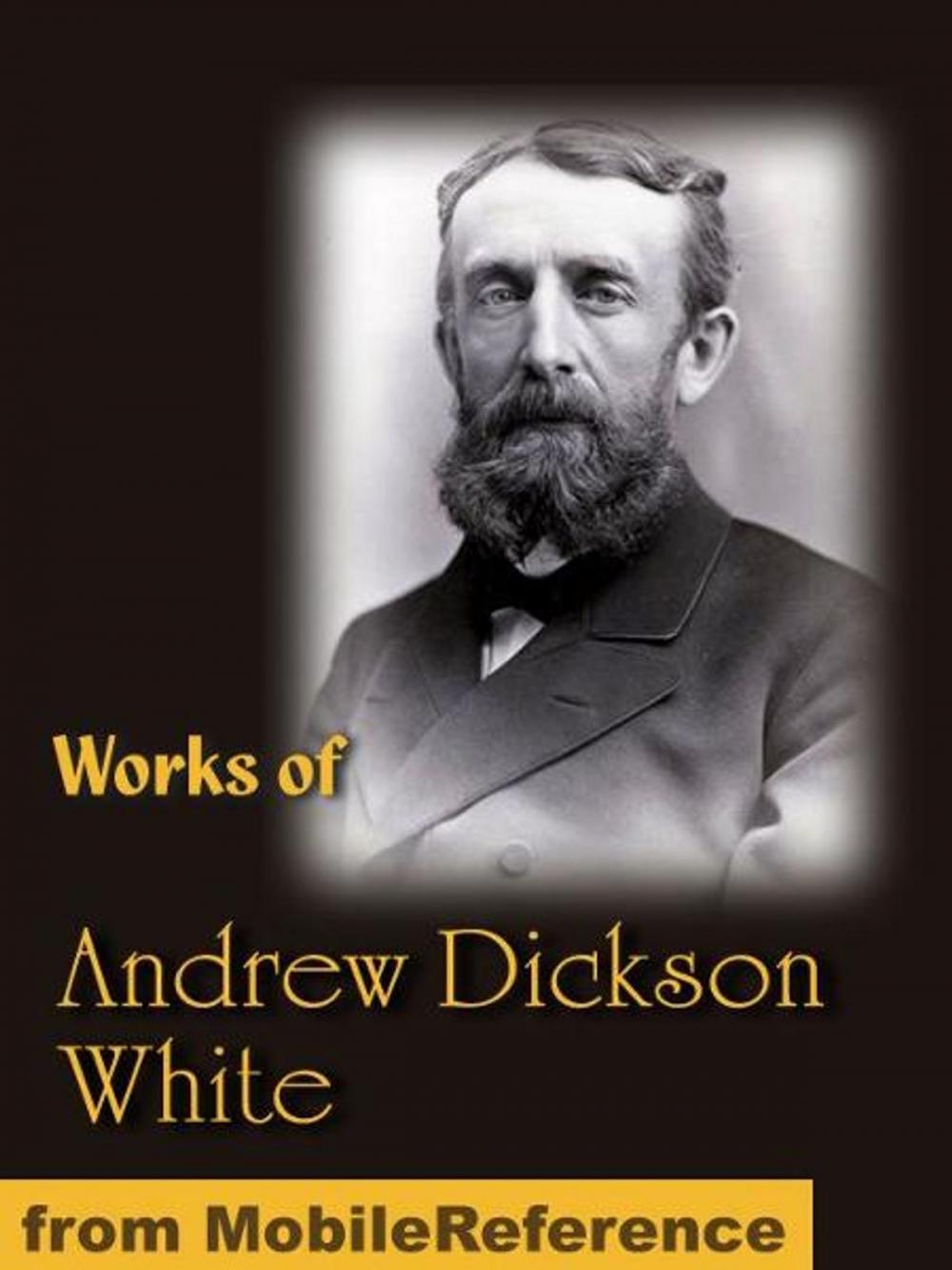 Big bigCover of Works of Andrew Dickson White: Autobiography of Andrew Dickson White (2 volumes), Fiat Money Inflation in France and History of the Warfare of Science with Theology in Christendom (Mobi Collected Works)